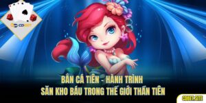 Bắn Cá Tiên – Hành Trình Săn Kho Báu Trong Thế Giới Thần Tiên