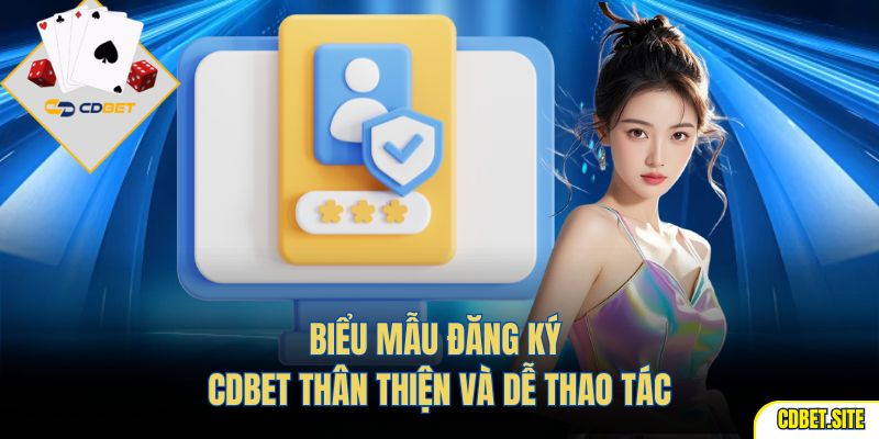 Biểu mẫu đăng ký CDBET thân thiện và dễ thao tác