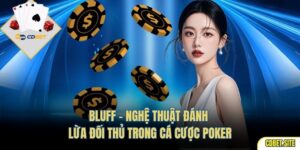 Bluff - Nghệ Thuật Đánh Lừa Đối Thủ Trong Cá Cược Poker
