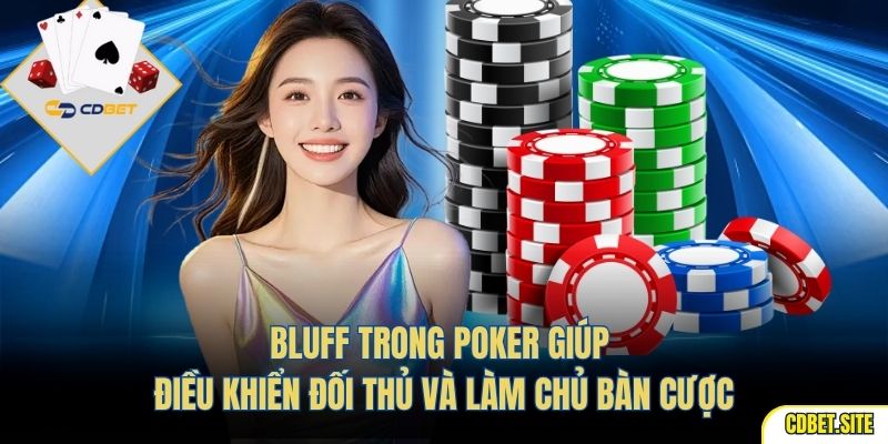 Bluff trong poker giúp điều khiển đối thủ và làm chủ bàn cược.