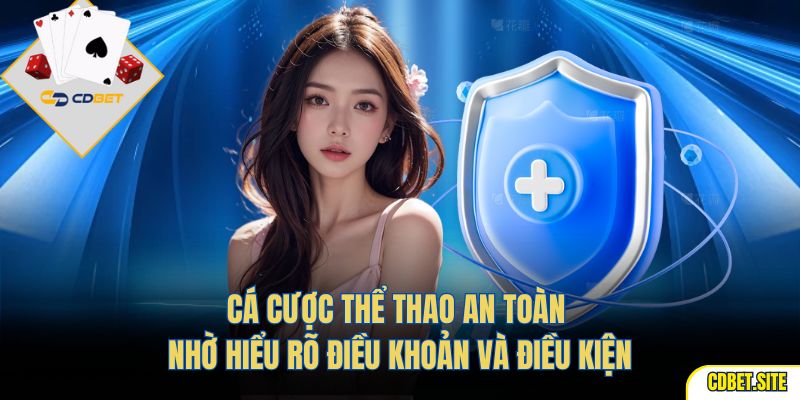 Cá cược thể thao an toàn nhờ hiểu rõ điều khoản và điều kiện