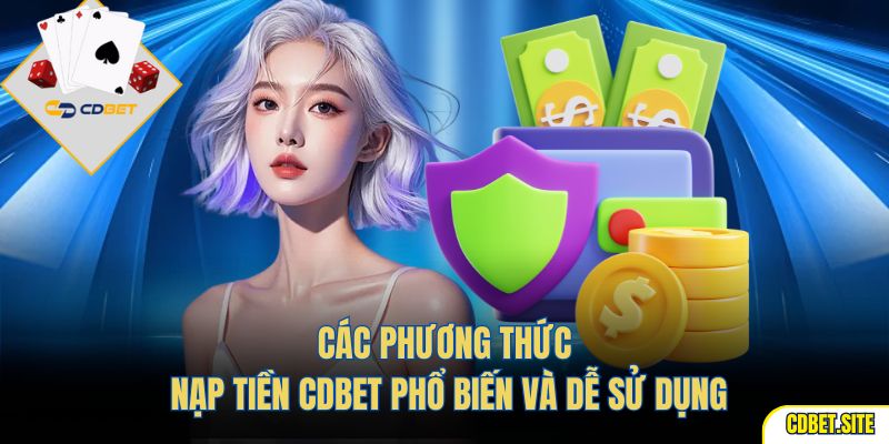 Các phương thức nạp tiền CDBET phổ biến và dễ sử dụng