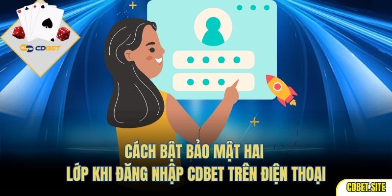 Cách bật bảo mật hai lớp khi đăng nhập CDBET trên điện thoại
