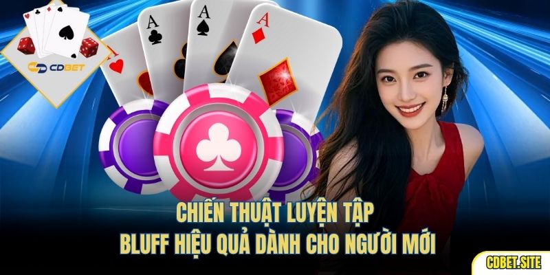 Chiến thuật luyện tập bluff hiệu quả dành cho người mới.