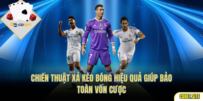 Chiến thuật xả kèo bóng hiệu quả giúp bảo toàn vốn cược