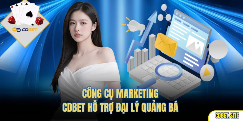 Công cụ marketing CDBET hỗ trợ đại lý quảng bá