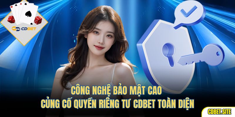 Công nghệ bảo mật cao củng cố quyền riêng tư CDBET toàn diện