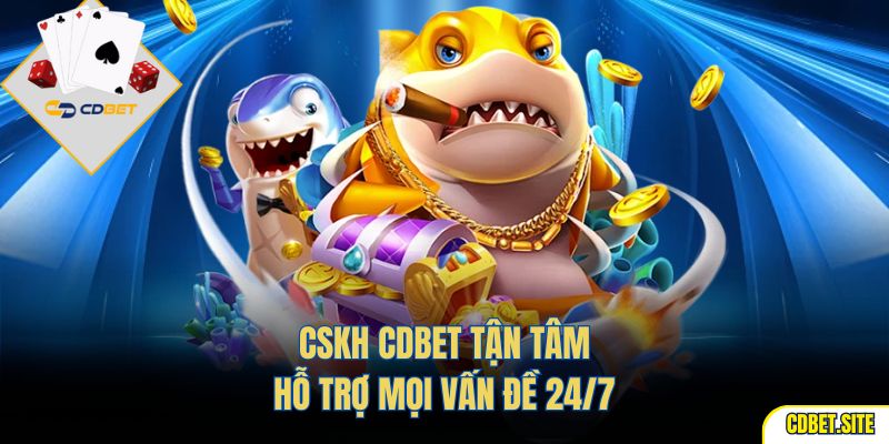CSKH CDBET tận tâm – hỗ trợ mọi vấn đề 24/7