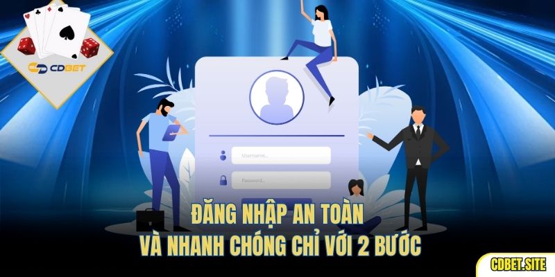 Đăng nhập an toàn và nhanh chóng chỉ với 2 bước