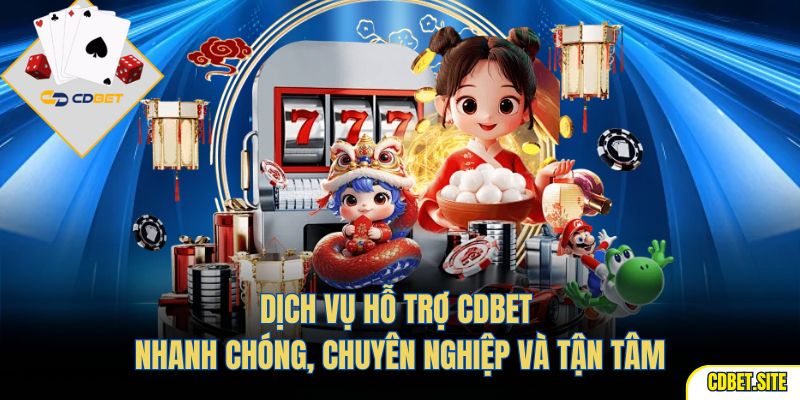 Dịch vụ hỗ trợ CDBET nhanh chóng, chuyên nghiệp và tận tâm