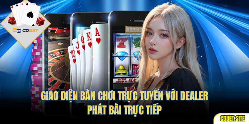 Giao diện bàn chơi trực tuyến với dealer phát bài trực tiếp