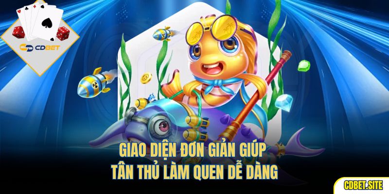 Giao diện đơn giản giúp tân thủ làm quen dễ dàng