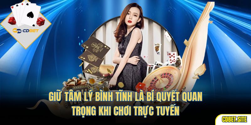 Giữ tâm lý bình tĩnh là bí quyết quan trọng khi chơi trực tuyến