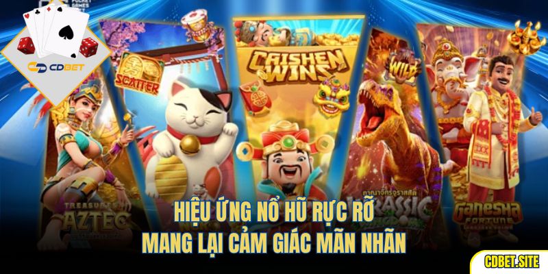 Hiệu ứng nổ hũ rực rỡ, mang lại cảm giác mãn nhãn