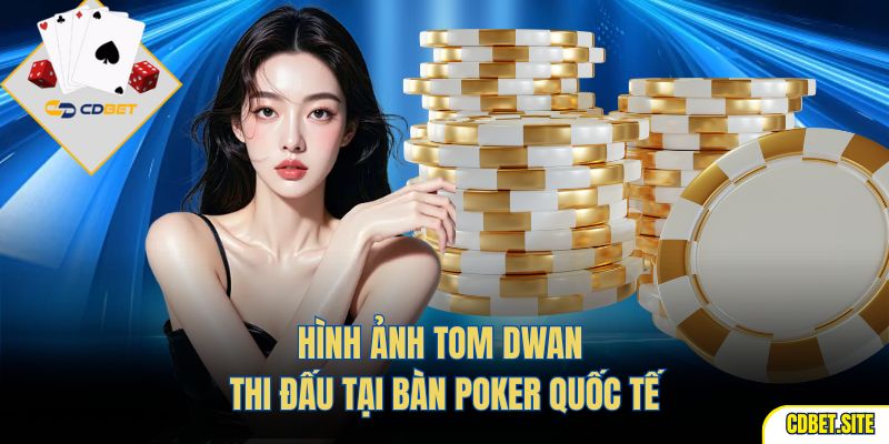 Hình ảnh Tom Dwan thi đấu tại bàn poker quốc tế