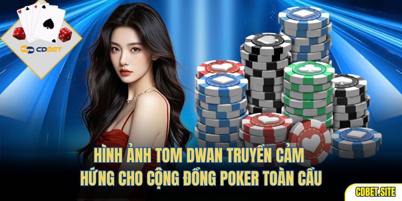 Hình ảnh Tom Dwan truyền cảm hứng cho cộng đồng poker toàn cầu