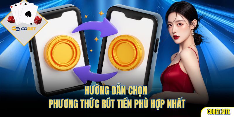 Hướng dẫn chọn phương thức rút tiền phù hợp nhất