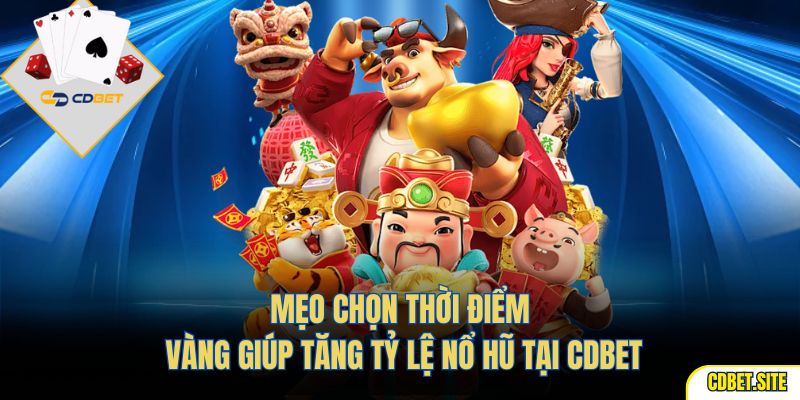 Mẹo chọn thời điểm vàng giúp tăng tỷ lệ nổ hũ tại CDBET