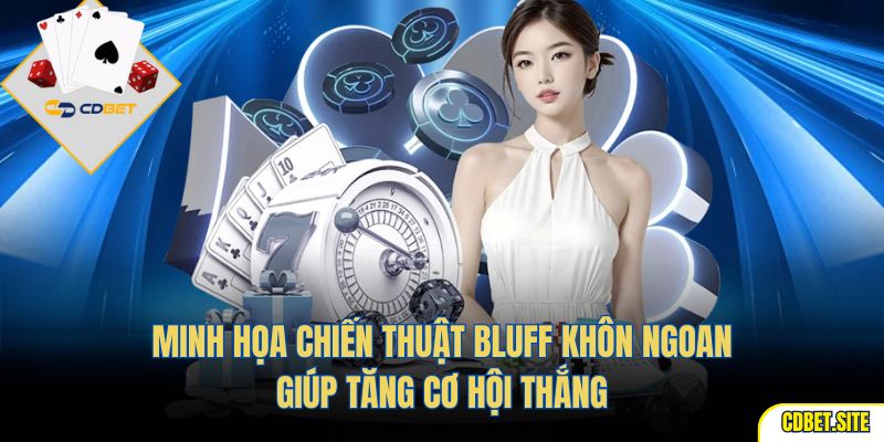 Minh họa chiến thuật bluff khôn ngoan giúp tăng cơ hội thắng