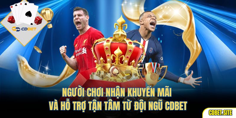 Người chơi nhận khuyến mãi và hỗ trợ tận tâm từ đội ngũ CDBET