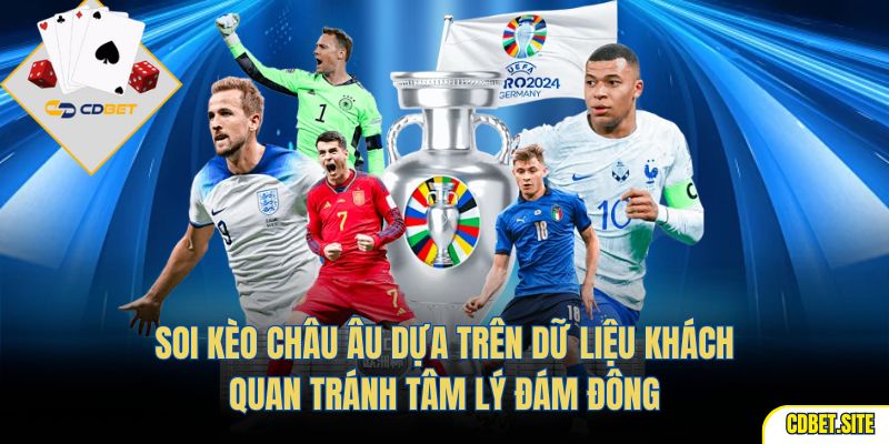 Soi kèo châu âu dựa trên dữ liệu khách quan tránh tâm lý đám đông