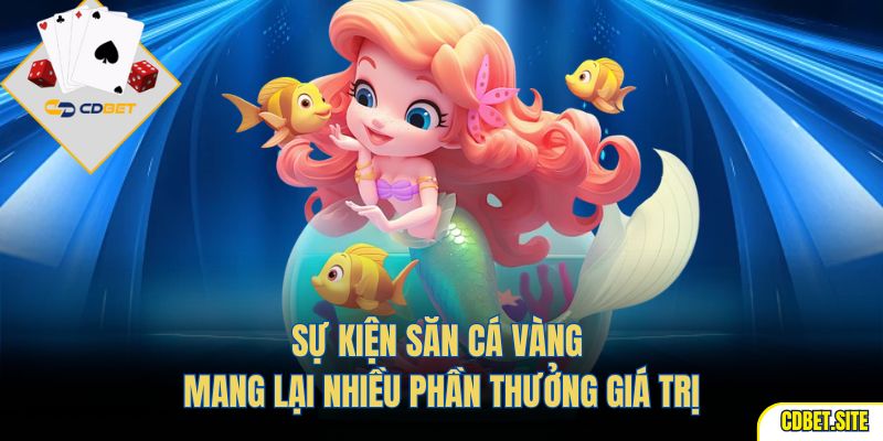 Sự kiện săn cá vàng mang lại nhiều phần thưởng giá trị