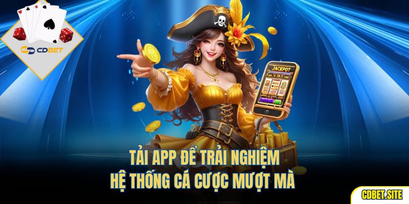 Tải app để trải nghiệm hệ thống cá cược mượt mà