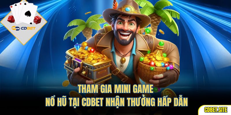 Tham gia mini game nổ hũ tại CDBET nhận thưởng hấp dẫn