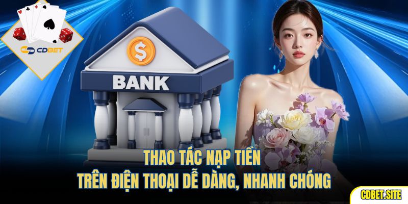 Thao tác nạp tiền trên điện thoại dễ dàng, nhanh chóng