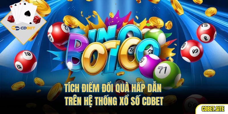 Tích Điểm Đổi Quà Hấp Dẫn Trên Hệ Thống Xổ Số CDBET