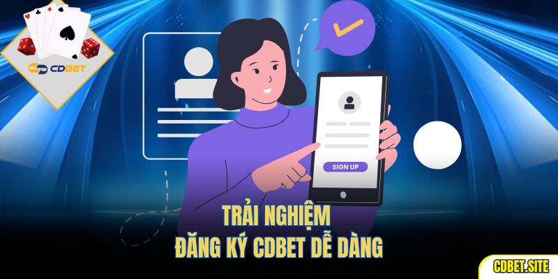 Trải nghiệm đăng ký CDBET dễ dàng