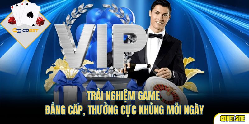 Trải nghiệm game đẳng cấp, thưởng cực khủng mỗi ngày