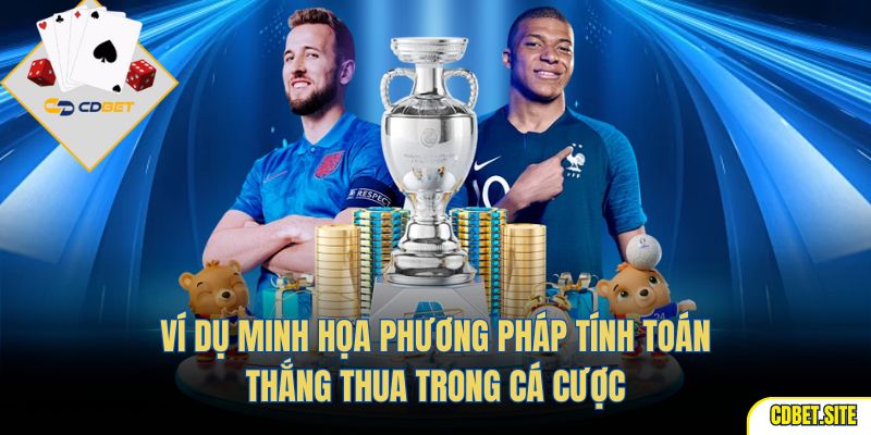 Ví dụ minh họa phương pháp tính toán thắng thua trong cá cược
