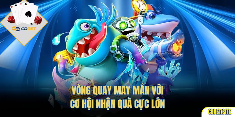 Vòng quay may mắn với cơ hội nhận quà cực lớn 