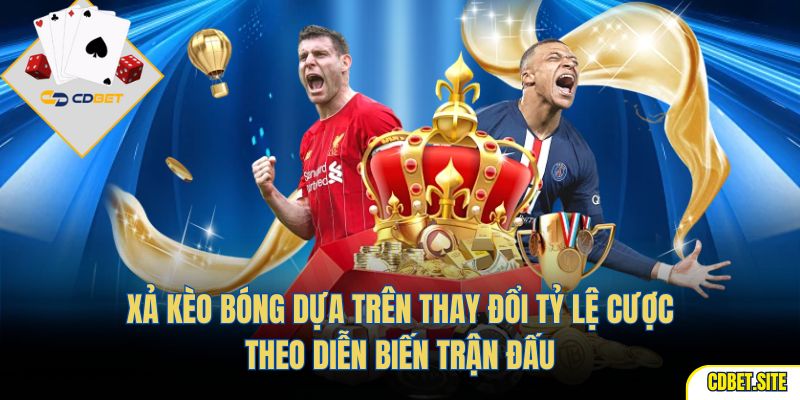 Xả kèo bóng dựa trên thay đổi tỷ lệ cược theo diễn biến trận đấu